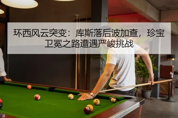 环西风云突变：库斯落后波加查，珍宝卫冕之路遭遇严峻挑战